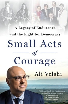 Small Acts of Courage: A Legacy of Endurance and the Fight for Democracy by Velshi, Ali