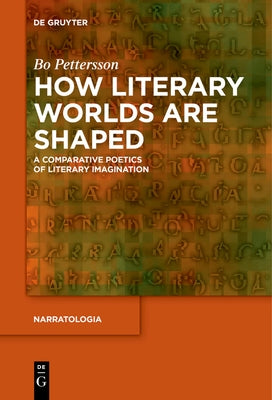 How Literary Worlds Are Shaped: A Comparative Poetics of Literary Imagination by Pettersson, Bo