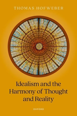 Idealism and the Harmony of Thought and Reality by Hofweber, Thomas