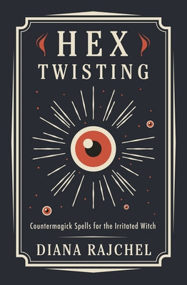 Hex Twisting: Countermagick Spells for the Irritated Witch by Rajchel, Diana