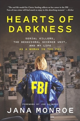 Hearts of Darkness: Serial Killers, the Behavioral Science Unit, and My Life as a Woman in the FBI by Monroe, Jana