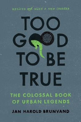 Too Good to Be True: The Colossal Book of Urban Legends (Revised) by Brunvand, Jan Harold