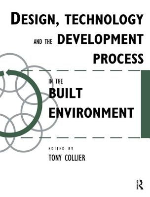 Design, Technology and the Development Process in the Built Environment by Collier, Tom