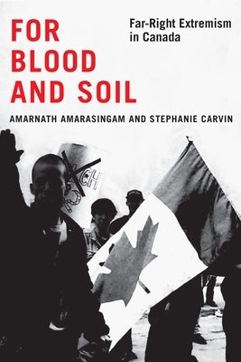 For Blood and Soil: Far-Right Extremism in Canada by Amarasingam, Amarnath