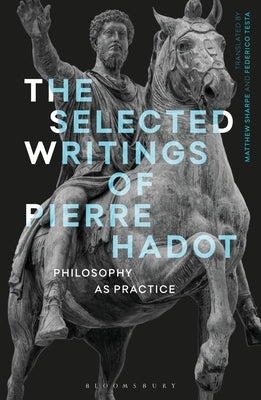 The Selected Writings of Pierre Hadot: Philosophy as Practice by Hadot, Pierre