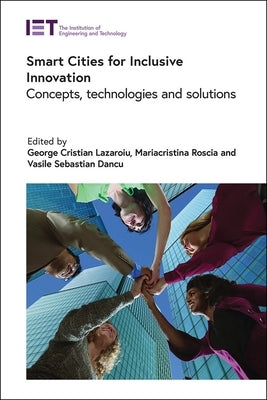 Smart Cities for Inclusive Innovation: Concepts, Technologies and Solutions by Lazaroiu, George Cristian