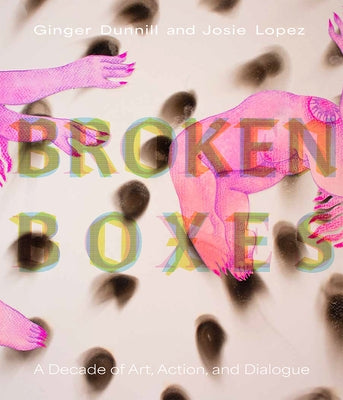 Broken Boxes: A Decade of Art, Action, and Dialogue by Dunnill, Ginger