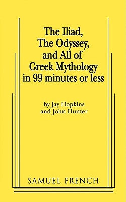 The Iliad, the Odyssey, and All of Greek Mythology in 99 Minutes or Less by Hopkins, Jay