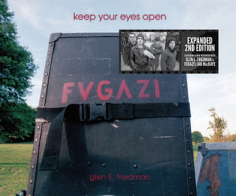 Keep Your Eyes Open: The Fugazi Photographs of Glen E. Friedman by Friedman, Glen E.