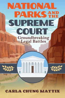 National Parks and the Supreme Court: Groundbreaking Legal Battles by Mattix, Carla Chung