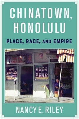 Chinatown, Honolulu: Place, Race, and Empire by Riley, Nancy E.