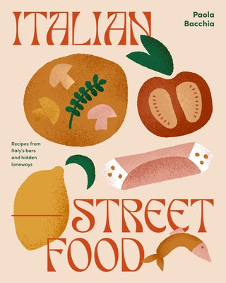 Italian Street Food: Recipes from Italy's Bars and Hidden Laneways by Bacchia, Paola