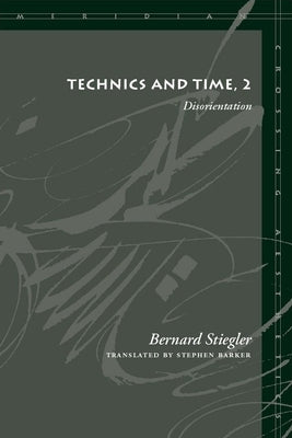 Technics and Time, 2: Disorientation by Stiegler, Bernard