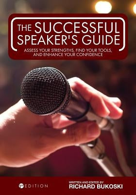 The Successful Speaker's Guide: Assess Your Strengths, Find Your Tools, and Enhance Your Confidence by Bukoski, Richard