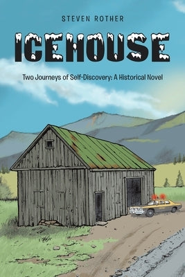 Icehouse: Two Journeys of Self-Discovery: A Historical Novel by Rother, Steven