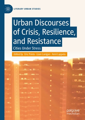 Urban Discourses of Crisis, Resilience, and Resistance: Cities Under Stress by Prieto, Eric