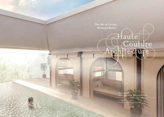 Haute Couture Architecture: The Art of Living Without Walls by Waesberghe, Anneke Van