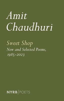 Sweet Shop: New and Selected Poems, 1985-2023 by Chaudhuri, Amit