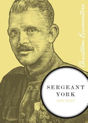 Sergeant York: A Biography of an American Patriot and World War I Hero by Perry, John