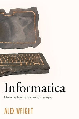 Informatica: Mastering Information Through the Ages by Wright, Alex