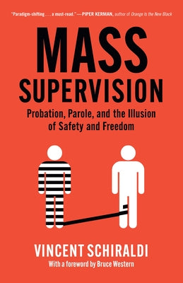 Mass Supervision: Probation, Parole, and the Illusion of Safety and Freedom by Schiraldi, Vincent