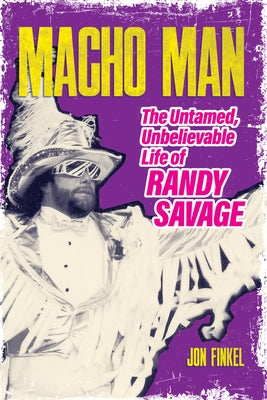 Macho Man: The Untamed, Unbelievable Life of Randy Savage by Finkel, Jon