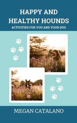 Happy and Healthy Hounds: Activities for You and Your Dog by Catalano, Megan