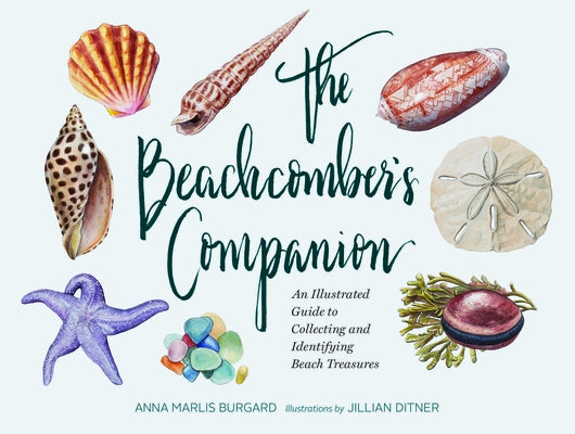 The Beachcomber's Companion: An Illustrated Guide to Collecting and Identifying Beach Treasures (Watercolor Seashell and Shell Collecting Book, Bea by Burgard, Anna Marlis