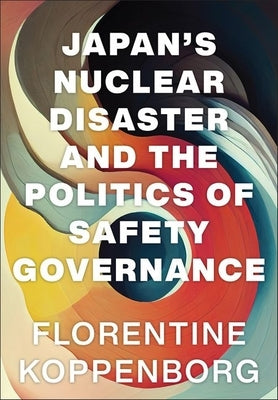 Japan's Nuclear Disaster and the Politics of Safety Governance by Koppenborg, Florentine