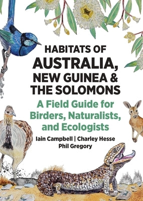 Habitats of Australia, New Guinea, and the Solomons: A Field Guide for Birders, Naturalists, and Ecologists by Campbell, Iain
