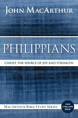 Philippians: Christ, the Source of Joy and Strength by MacArthur, John F.