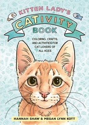 Kitten Lady's Cativity Book: Coloring, Crafts, and Activities for Cat Lovers of All Ages by Shaw, Hannah