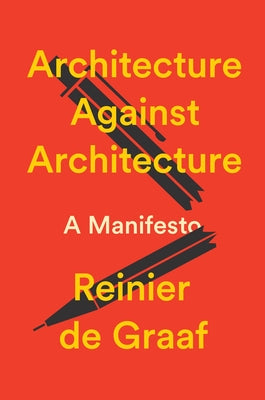 Architecture Against Architecture: A Manifesto by De Graaf, Reinier