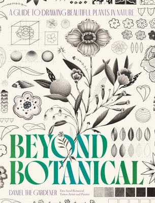 Beyond Botanical: A Guide to Drawing Plants in Nature by Gardener, Daniel The
