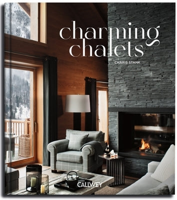 Charming Chalets: The Most Beautiful Houses to Rent by Stank, Charis