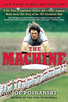 The Machine: A Hot Team, a Legendary Season, and a Heart-Stopping World Series: The Story of the 1975 Cincinnati Reds by Posnanski, Joe