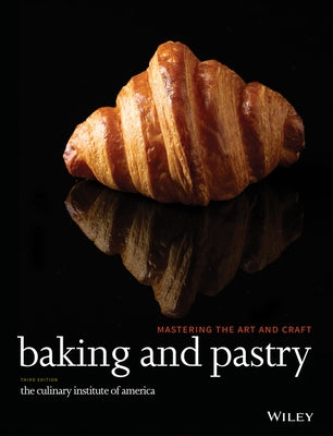 Baking and Pastry: Mastering the Art and Craft by The Culinary Institute of America (Cia)