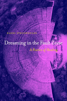 Dreaming in the Fault Zone: A Poetics of Healing by Stecopoulos, Eleni