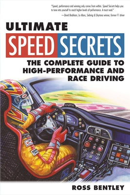 Ultimate Speed Secrets: The Complete Guide to High-Performance and Race Driving by Bentley, Ross