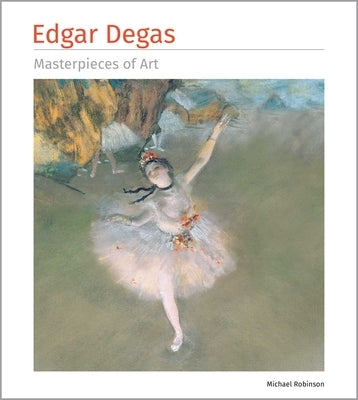 Edgar Degas Masterpieces of Art by Robinson, Michael