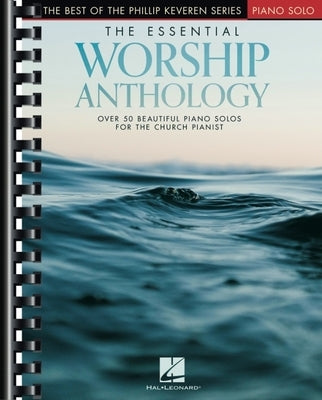The Essential Worship Anthology: Over 50 Beautiful Piano Favorites Arranged by Phillip Keveren by 