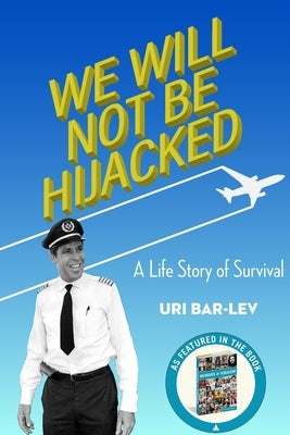 We Will Not Be Hijacked: A Life Story of Survival by Bar-Lev, Uri