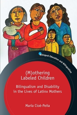 (M)Othering Labeled Children: Bilingualism and Disability in the Lives of Latinx Mothers by Cio&#195;&#168;-Pe&#195;&#177;a, Mar&#195;&#173;a