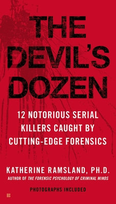 The Devil's Dozen: How Cutting-Edge Forensics Took Down 12 Notorious Serial Killers by Ramsland, Katherine