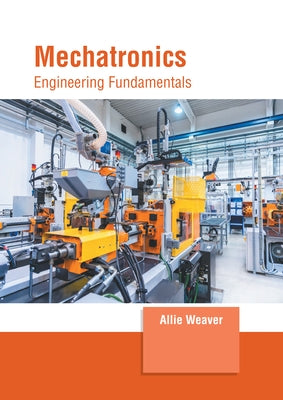 Mechatronics: Engineering Fundamentals by Weaver, Allie