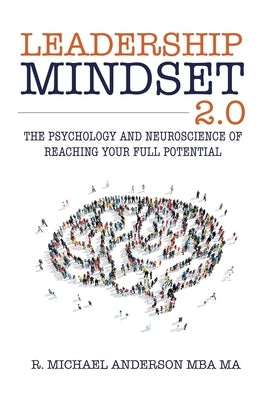 Leadership Mindset 2.0: The Psychology and Neuroscience of Reaching your Full Potential by Anderson, R. Michael