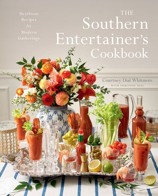 The Southern Entertainer's Cookbook: Heirloom Recipes for Modern Gatherings by Dial Whitmore, Courtney