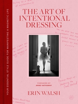 The Art of Intentional Dressing: Your Essential Style Guide for Manifesting a Magnetic Life by Walsh, Erin