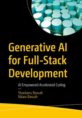 Generative AI for Full-Stack Development: AI Empowered Accelerated Coding by Baruah, Shantanu
