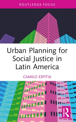 Urban Planning for Social Justice in Latin America by Espitia, Camilo